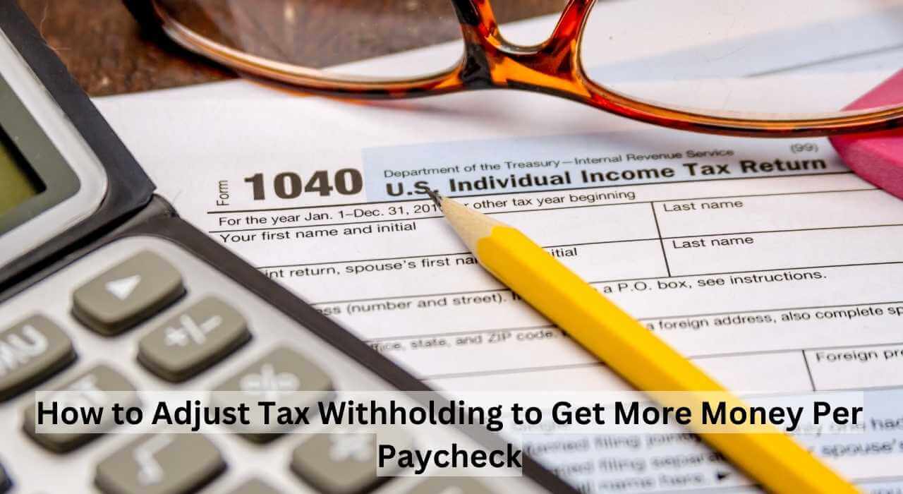 How to Adjust Tax Withholding to Get More Money Per Paycheck